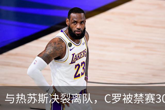 与热苏斯决裂离队，C罗被禁赛30天罚款不到250英镑