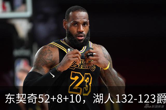 东契奇52+8+10，湖人132-123爵士，看数据：他是头号功臣！