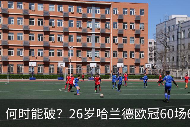 何时能破？26岁哈兰德欧冠60场61球破梅西纪录，将挑战C罗140球？