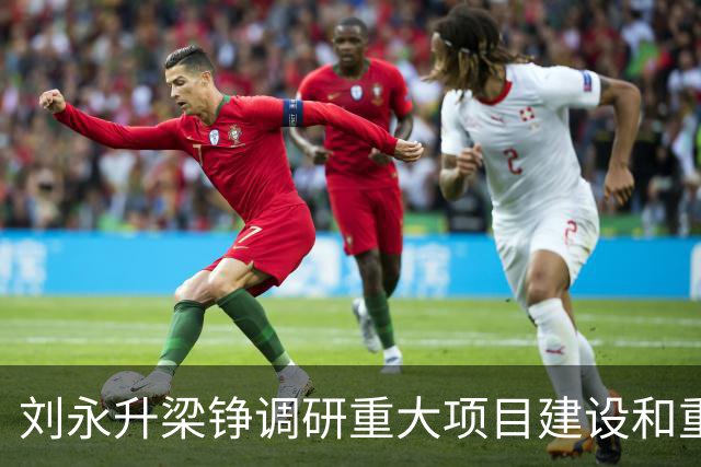 刘永升梁铮调研重大项目建设和重点企业运行情况