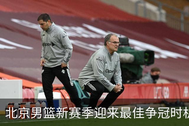 北京男篮新赛季迎来最佳争冠时机 球队需要珍惜黄金窗口期