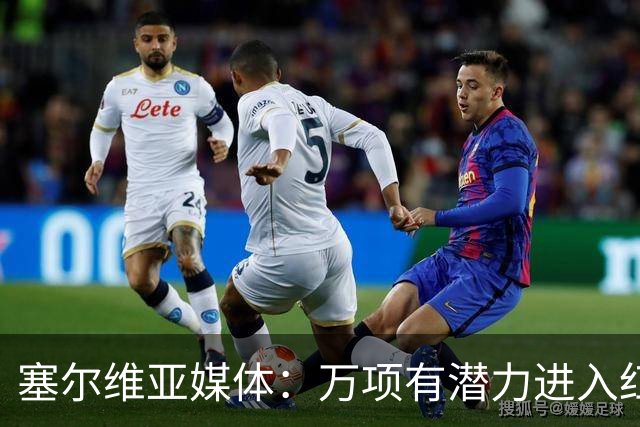 塞尔维亚媒体：万项有潜力进入红星一队，他符合主帅的战术体系
