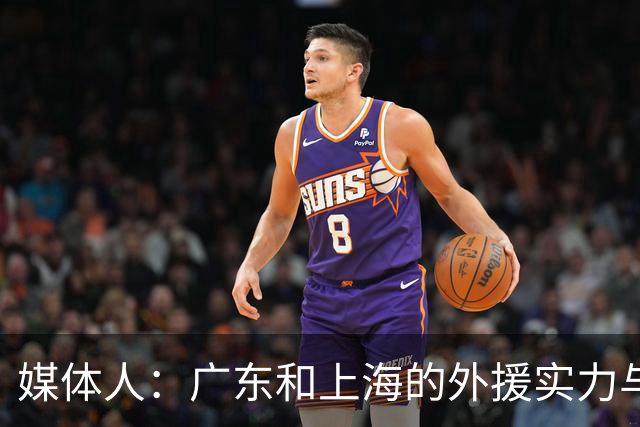 媒体人：广东和上海的外援实力与锋线攻击力 完全不在一个层面