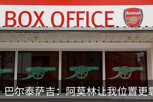 巴尔泰萨吉：阿莫林让我位置更靠前；球队伤病反复需继续拼