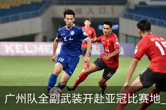广州队全副武装开赴亚冠比赛地 提前3天适应备战