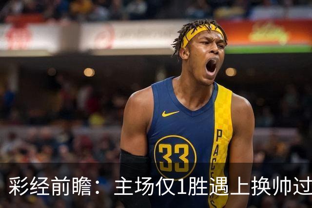 彩经前瞻：主场仅1胜遇上换帅过渡，比利亚雷亚尔能否把优势兑现