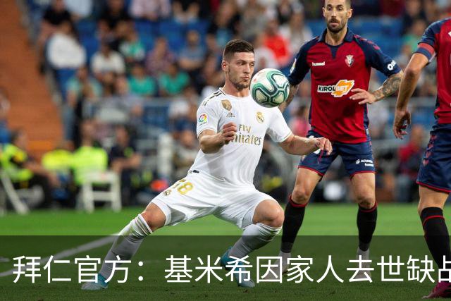 拜仁官方：基米希因家人去世缺战阿森纳