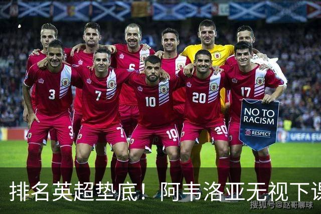 排名英超垫底！阿韦洛亚无视下课传闻，率队冲击首胜