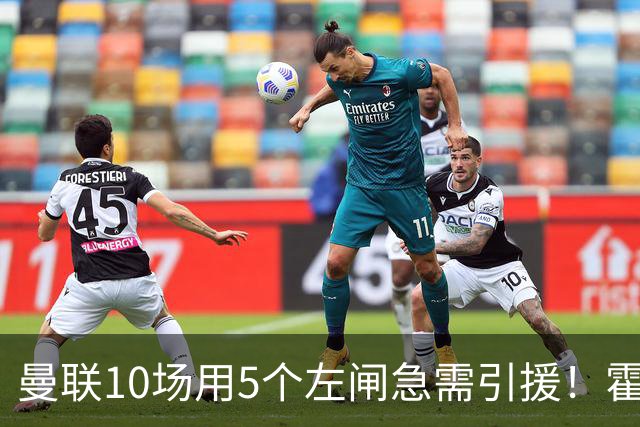 曼联10场用5个左闸急需引援！霍尔标价1亿买不起，冬窗或租巴尔德