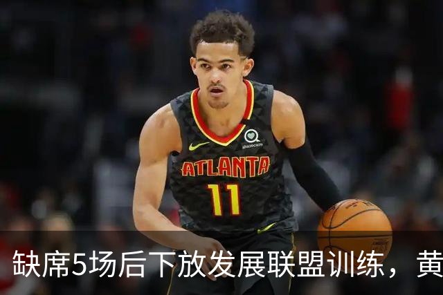 缺席5场后下放发展联盟训练，黄蜂射手接近复出