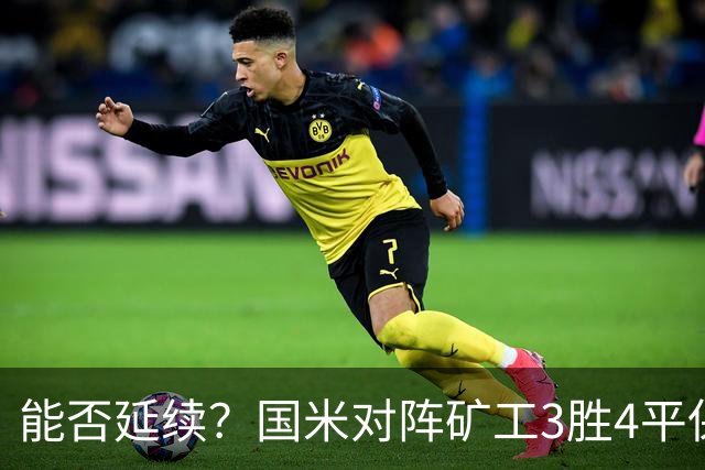 能否延续？国米对阵矿工3胜4平保持不败，上次交手2-0取胜