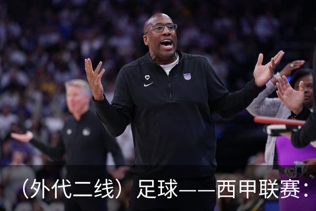 （外代二线）足球——西甲联赛：皇马胜巴萨