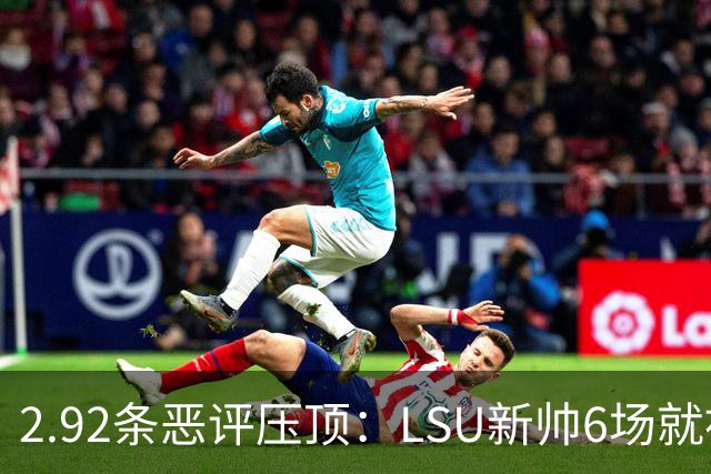 2.92条恶评压顶：LSU新帅6场就被球迷喊成SEC最恨的人