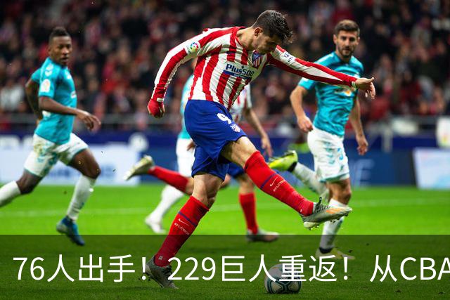 76人出手！229巨人重返！从CBA杀回来！能留下来吗？